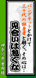 神奈川県 豊岡様「パンダネットとかけて三十代の独身者と解く。その心は・・・見合いは急ぐな」