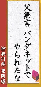 神奈川県 富岡様「父無言　パンダネットで　やられたな」