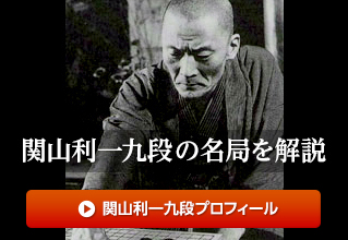 関山利一九段の名局を解説 解説者：関山利道九段　リンク：関山利一九段プロフィール